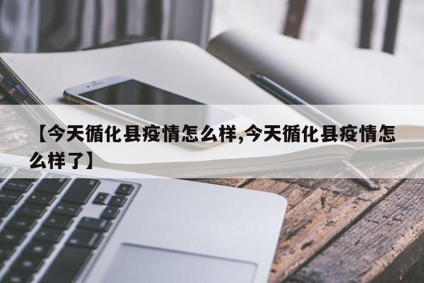 【今天循化县疫情怎么样,今天循化县疫情怎么样了】