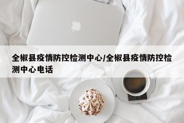 全椒县疫情防控检测中心/全椒县疫情防控检测中心电话