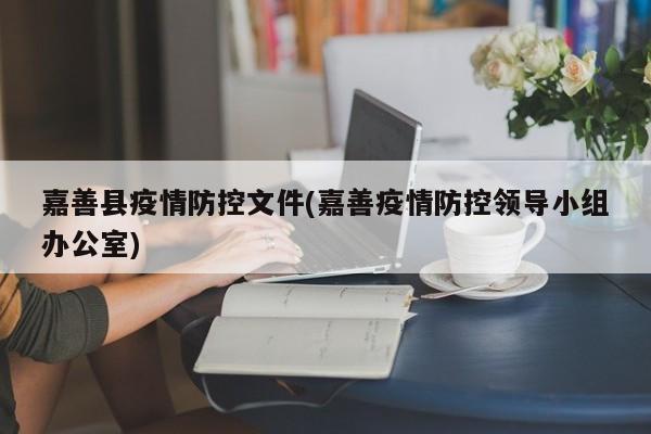 嘉善县疫情防控文件(嘉善疫情防控领导小组办公室)