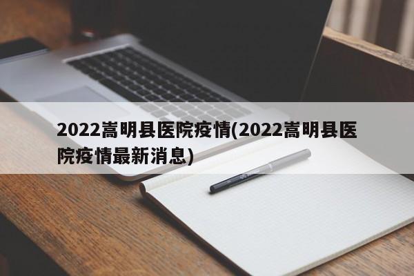 2022嵩明县医院疫情(2022嵩明县医院疫情最新消息)